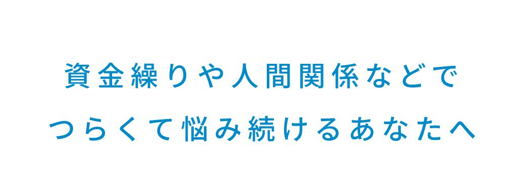 資金繰りや人間関係などでつらくて悩み続けるあなたへ